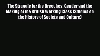 Read The Struggle for the Breeches: Gender and the Making of the British Working Class (Studies