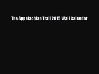 [PDF Download] The Appalachian Trail 2015 Wall Calendar [Read] Online