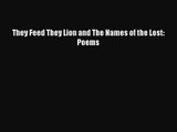 [PDF Download] They Feed They Lion and The Names of the Lost: Poems [PDF] Full Ebook