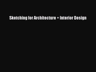 [PDF Download] Sketching for Architecture + Interior Design [Read] Full Ebook