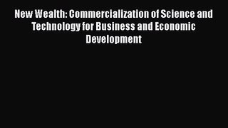 Read New Wealth: Commercialization of Science and Technology for Business and Economic Development