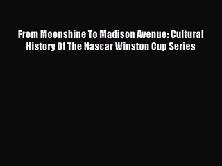 [PDF Download] From Moonshine To Madison Avenue: Cultural History Of The Nascar Winston Cup