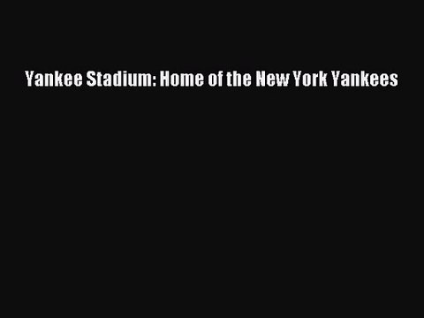 [PDF Download] Yankee Stadium: Home of the New York Yankees [PDF] Online