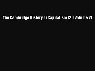 Read The Cambridge History of Capitalism (2) (Volume 2) Ebook Online