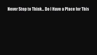 [PDF Download] Never Stop to Think... Do I Have a Place for This [Read] Online