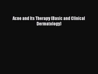 [PDF Download] Acne and Its Therapy (Basic and Clinical Dermatology) [PDF] Online