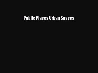 Download Video: [PDF Download] Public Places Urban Spaces [PDF] Online