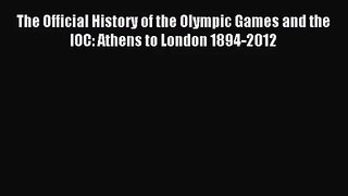 [PDF Download] The Official History of the Olympic Games and the IOC: Athens to London 1894-2012