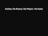 [PDF Download] Curling: The History The Players The Game [Download] Online