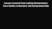 Download Lessons Learned From Leading Entrepreneurs: Case Studies in Business and Entrepreneurship