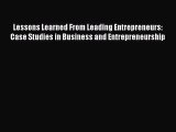 Download Lessons Learned From Leading Entrepreneurs: Case Studies in Business and Entrepreneurship