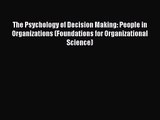 Read The Psychology of Decision Making: People in Organizations (Foundations for Organizational