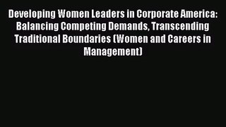Read Developing Women Leaders in Corporate America: Balancing Competing Demands Transcending