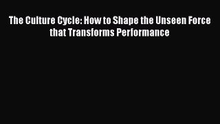 Download The Culture Cycle: How to Shape the Unseen Force that Transforms Performance PDF Free