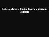 Download The Garden Reborn: Bringing New Life to Your Aging Landscape Ebook Free