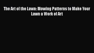 Download The Art of the Lawn: Mowing Patterns to Make Your Lawn a Work of Art PDF Online