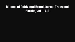 Read Manual of Cultivated Broad-Leaved Trees and Shrubs Vol. 1: A-D Ebook Free