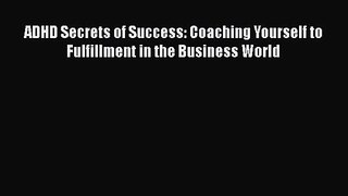 Download ADHD Secrets of Success: Coaching Yourself to Fulfillment in the Business World PDF