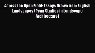 Read Across the Open Field: Essays Drawn from English Landscapes (Penn Studies in Landscape