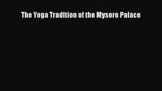 [PDF Download] The Yoga Tradition of the Mysore Palace [Download] Full Ebook
