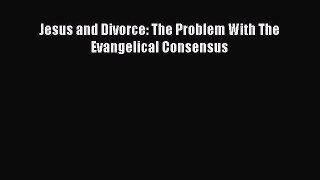 [PDF Download] Jesus and Divorce: The Problem With The Evangelical Consensus [PDF] Online