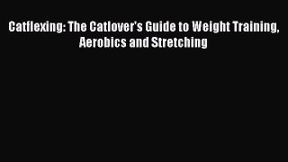 [PDF Download] Catflexing: The Catlover's Guide to Weight Training Aerobics and Stretching