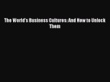 Read The World's Business Cultures: And How to Unlock Them Ebook Free