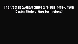 [PDF Download] The Art of Network Architecture: Business-Driven Design (Networking Technology)