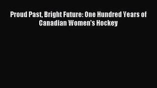 [PDF Download] Proud Past Bright Future: One Hundred Years of Canadian Women's Hockey [Download]
