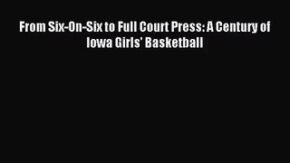 [PDF Download] From Six-On-Six to Full Court Press: A Century of Iowa Girls' Basketball [Read]