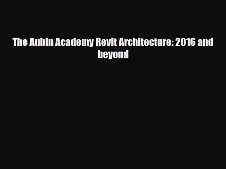 PDF Download The Aubin Academy Revit Architecture: 2016 and beyond Read Full Ebook
