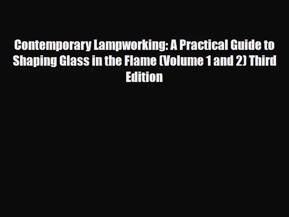 PDF Download Contemporary Lampworking: A Practical Guide to Shaping Glass in the Flame (Volume