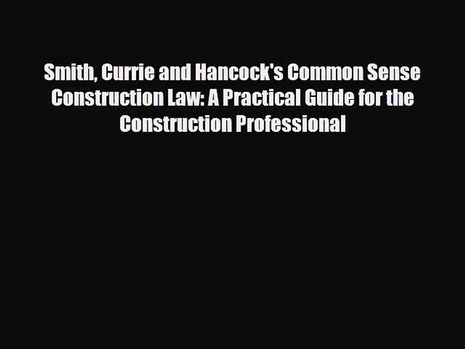 PDF Download Smith Currie and Hancock's Common Sense Construction Law: A Practical Guide for
