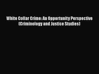 Read White Collar Crime: An Opportunity Perspective (Criminology and Justice Studies) PDF Online