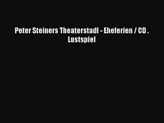 Peter Steiners Theaterstadl - Eheferien / CD . Lustspiel PDF Ebook herunterladen gratis