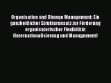 Organisation und Change Management: Ein ganzheitlicher Strukturansatz zur Förderung organisatorischer