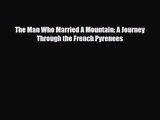 [PDF Download] The Man Who Married A Mountain: A Journey Through the French Pyrenees [Read]