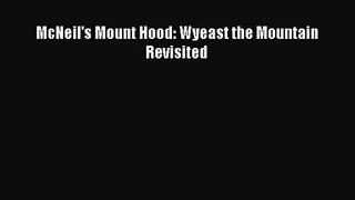 [PDF Download] McNeil's Mount Hood: Wyeast the Mountain Revisited [Read] Full Ebook