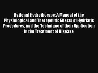 [PDF Download] Rational Hydrotherapy: A Manual of the Physiological and Therapeutic Effects