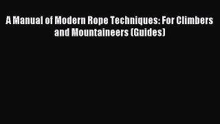 [PDF Download] A Manual of Modern Rope Techniques: For Climbers and Mountaineers (Guides) [PDF]