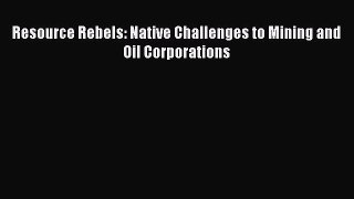 Download Resource Rebels: Native Challenges to Mining and Oil Corporations Ebook Free