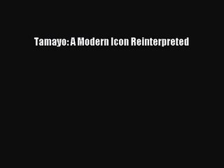 [PDF Download] Tamayo: A Modern Icon Reinterpreted [Read] Full Ebook