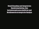 Retail Branding und Integriertes Handelsmarketing: Eine Verhaltenswissenschaftliche und Wettbewerbsstrategische