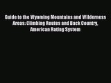 [PDF Download] Guide to the Wyoming Mountains and Wilderness Areas: Climbing Routes and Back