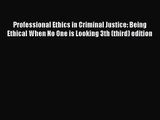 Read Professional Ethics in Criminal Justice: Being Ethical When No One is Looking 3th (third)