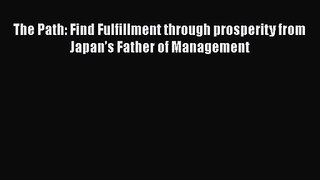 Read The Path: Find Fulfillment through prosperity from Japan’s Father of Management Ebook