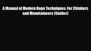 [PDF Download] A Manual of Modern Rope Techniques: For Climbers and Mountaineers (Guides) [Read]