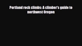 [PDF Download] Portland rock climbs: A climber's guide to northwest Oregon [Read] Online