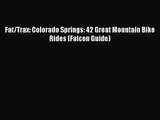 [PDF Download] Fat/Trax: Colorado Springs: 42 Great Mountain Bike Rides (Falcon Guide) [Download]