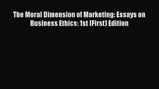 Read The Moral Dimension of Marketing: Essays on Business Ethics: 1st (First) Edition Ebook